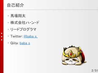 自己紹介
• 馬場翔太
• 株式会社ハ・ン・ド
• リードプログラマ
• Twitter：@baba_s_
• Qiita：baba_s
2/51
 
