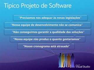“Nossa equipe não produz o quanto gostaríamos”
“Nosso cronograma está atrasado”
“Nossa equipe de desenvolvimento não se comunica”
“Precisamos nos adequar às novas legislações”
“Não conseguimos garantir a qualidade das soluções”
 