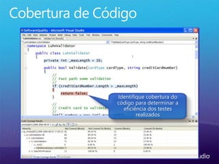 Identifique cobertura do
código para determinar a
eficiência dos testes
realizados
 