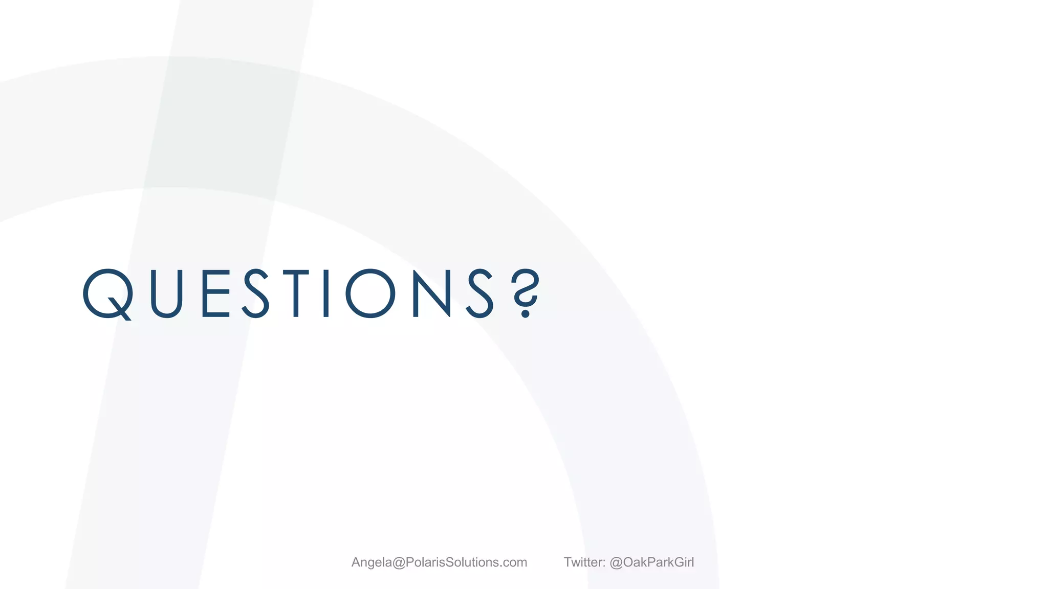 QUESTIONS?
Angela@PolarisSolutions.com Twitter: @OakParkGirl
 