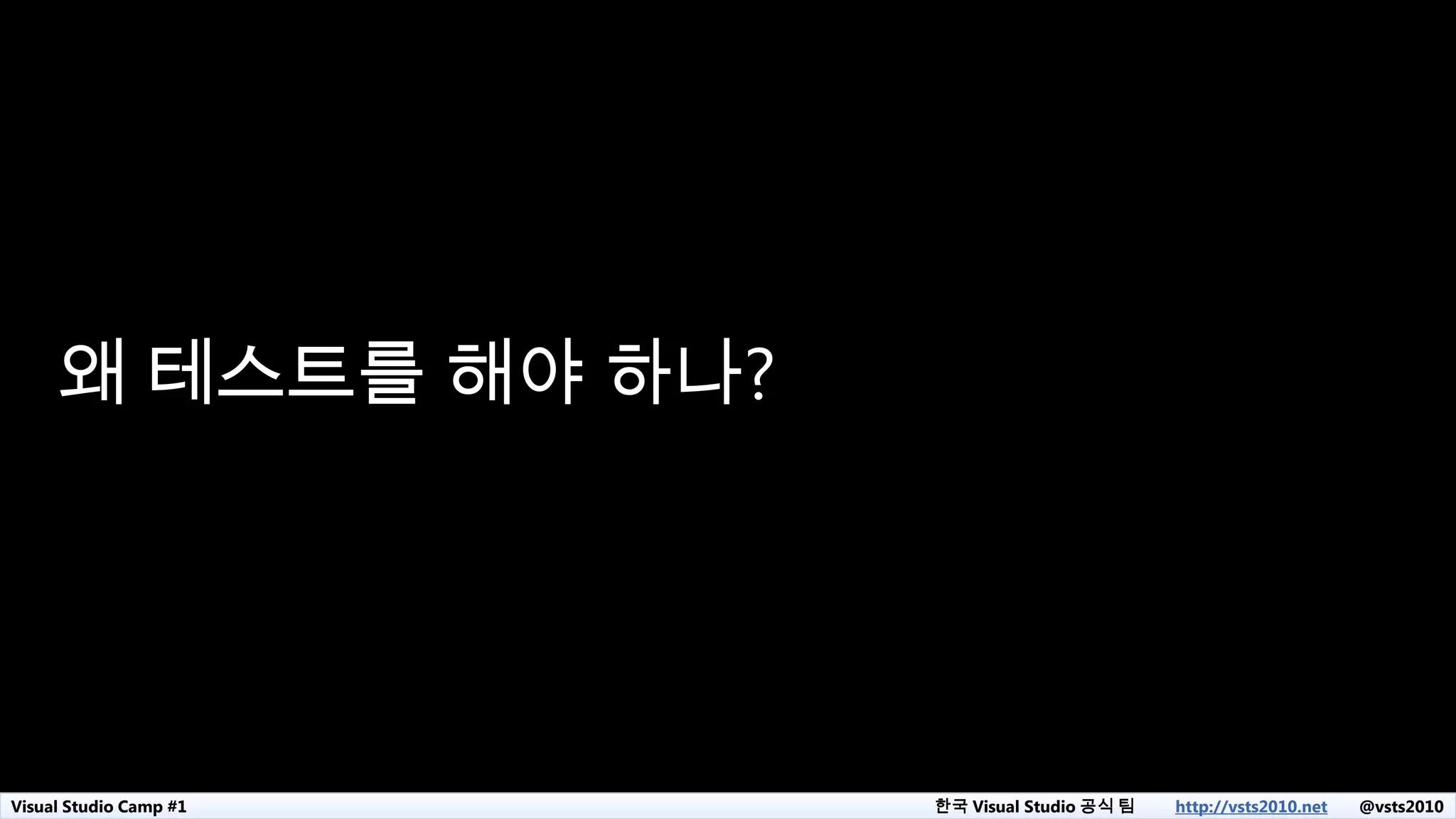 Visual Studio Camp #1 한국 Visual Studio 공식 팀 http://vsts2010.net @vsts2010
왜 테스트를 해야 하나?
 