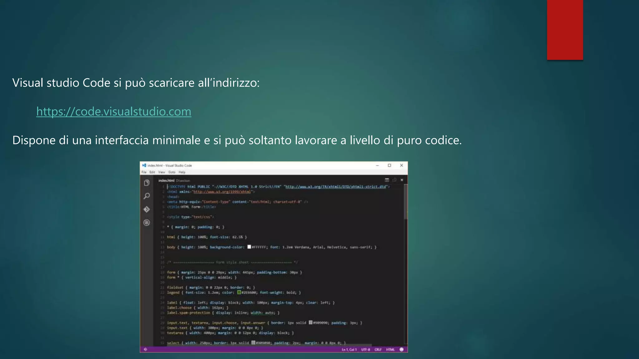 Visual studio Code si può scaricare all’indirizzo:
https://code.visualstudio.com
Dispone di una interfaccia minimale e si può soltanto lavorare a livello di puro codice.
 