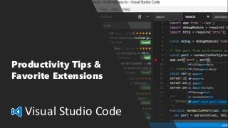 Visual Studio Code
Productivity Tips &
Favorite Extensions
 