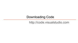 Downloading Code
http://code.visualstudio.com
 
