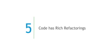 5 Code has Rich Refactorings
 