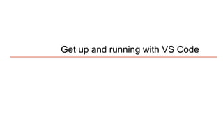 Get up and running with VS Code
 