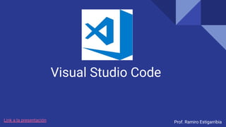 Visual Studio Code
Prof. Ramiro Estigarribia
Link a la presentación
 