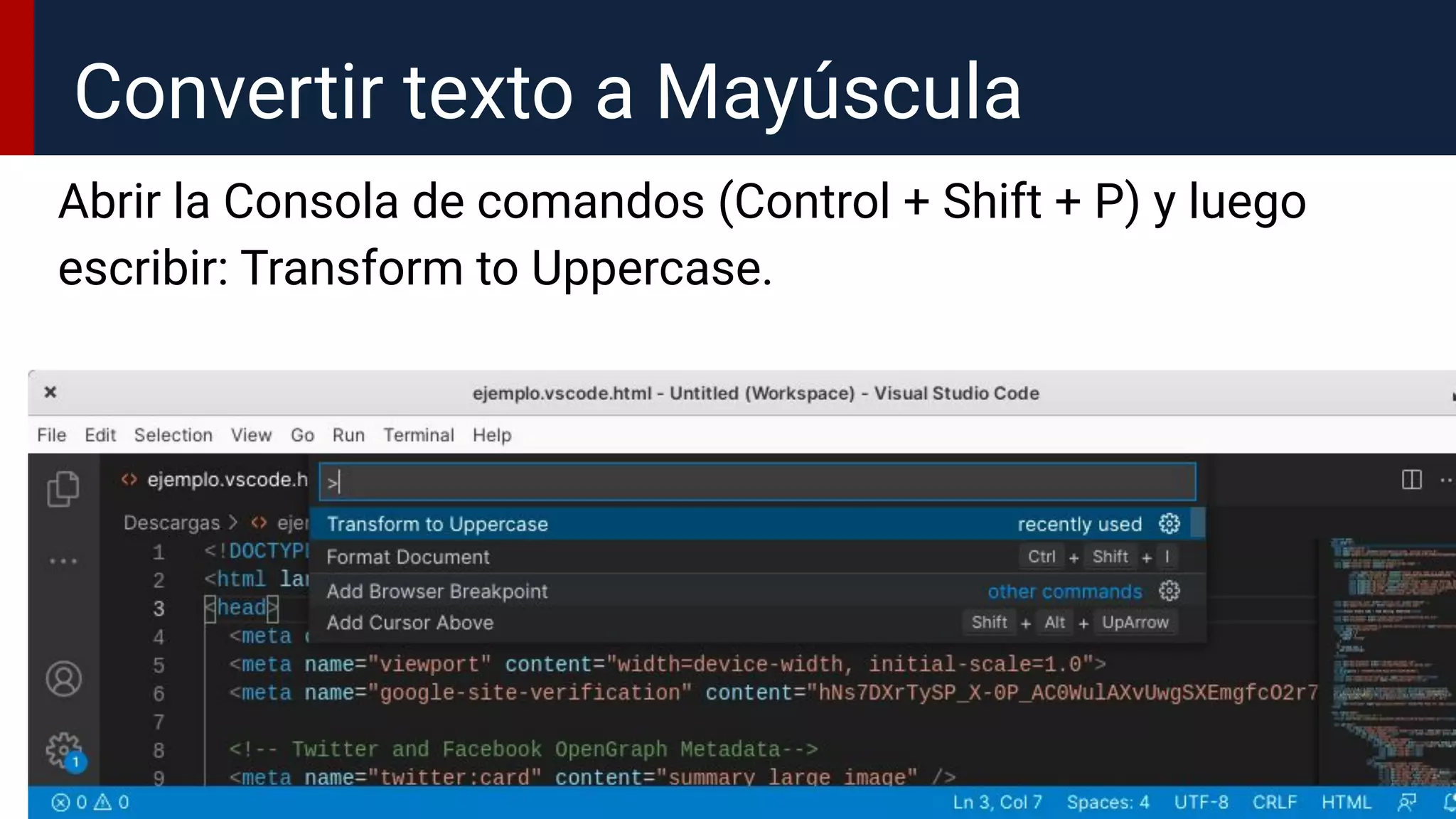 Abrir la Consola de comandos (Control + Shift + P) y luego
escribir: Transform to Uppercase.
Convertir texto a Mayúscula
 