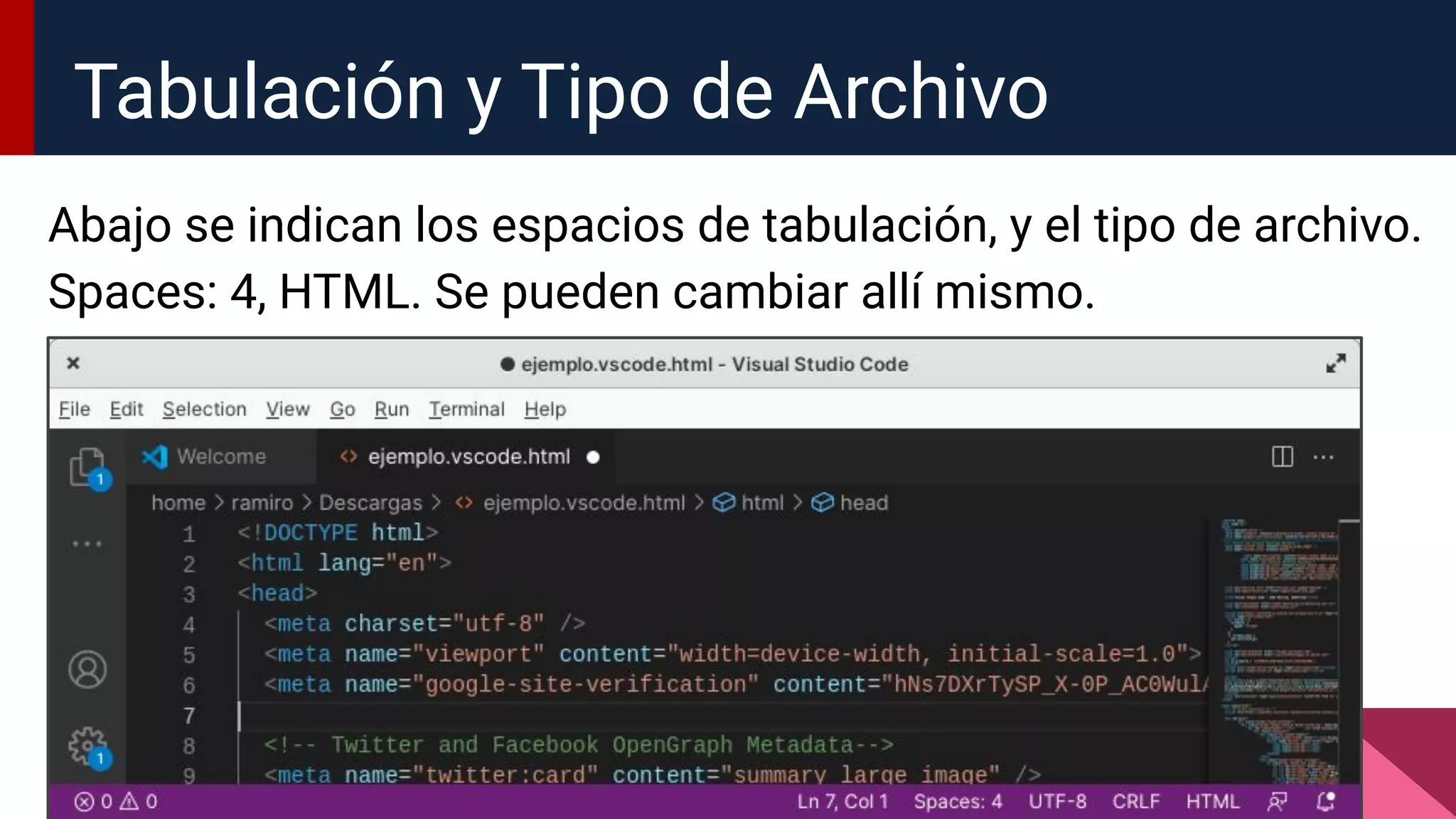 Abajo se indican los espacios de tabulación, y el tipo de archivo.
Spaces: 4, HTML. Se pueden cambiar allí mismo.
Tabulación y Tipo de Archivo
 