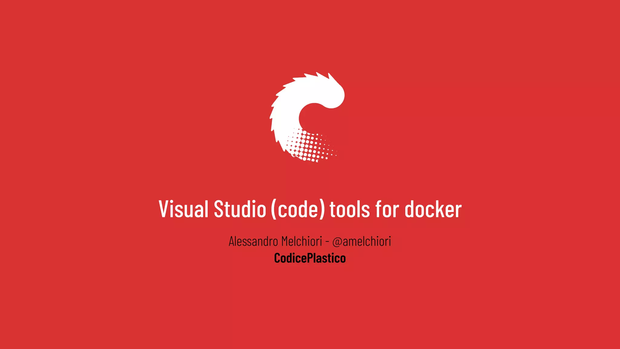 Visual Studio (code) tools for docker
Alessandro Melchiori - @amelchiori
CodicePlastico
 