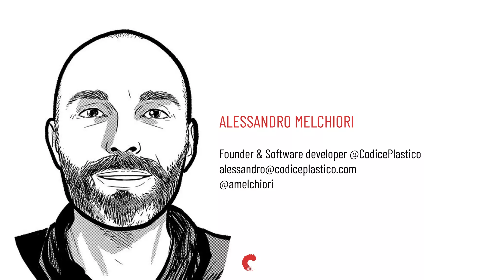 ALESSANDRO MELCHIORI
Founder & Software developer @CodicePlastico
alessandro@codiceplastico.com
@amelchiori
 
