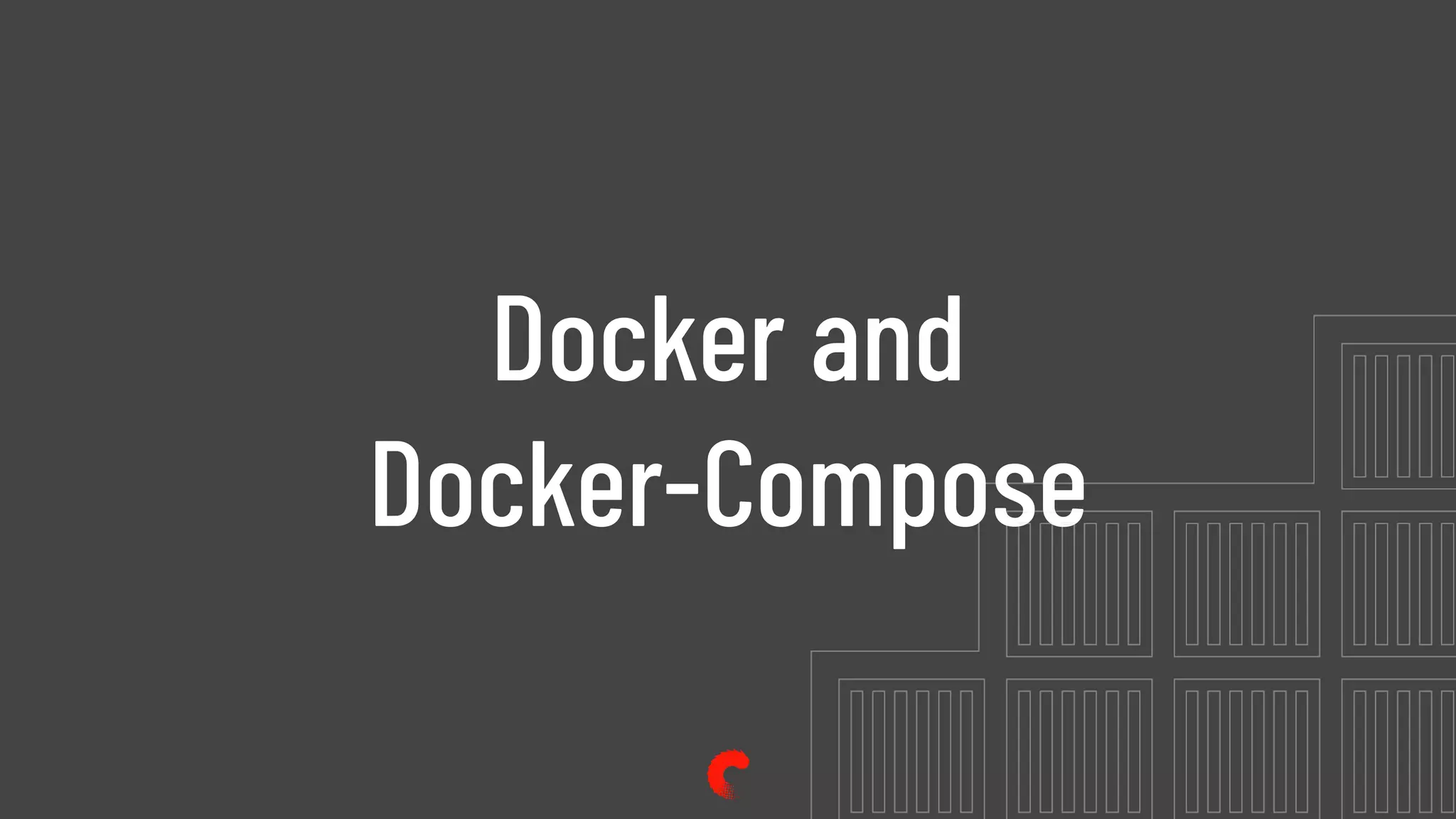 Docker and
Docker-Compose
 