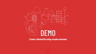 DEMO
Create a Dockerﬁle using vscode extension
 