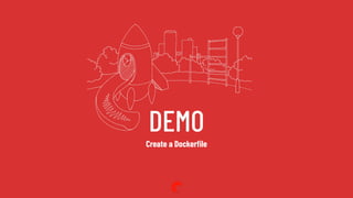 DEMO
Create a Dockerﬁle
 
