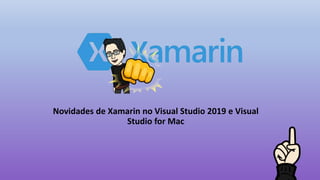 Novidades de Xamarin no Visual Studio 2019 e Visual
Studio for Mac
 