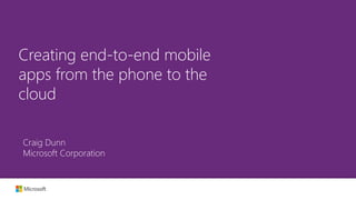 Creating end-to-end mobile
apps from the phone to the
cloud
Craig Dunn
Microsoft Corporation
 