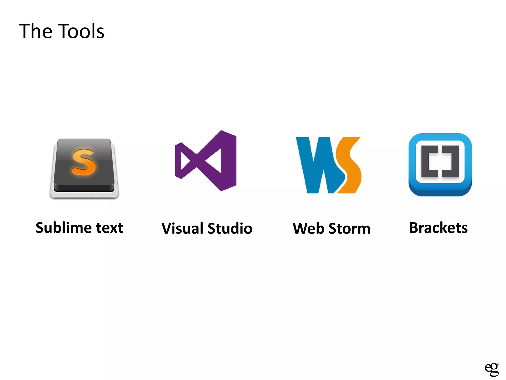The Tools

Sublime text

Visual Studio

Web Storm

Brackets

 