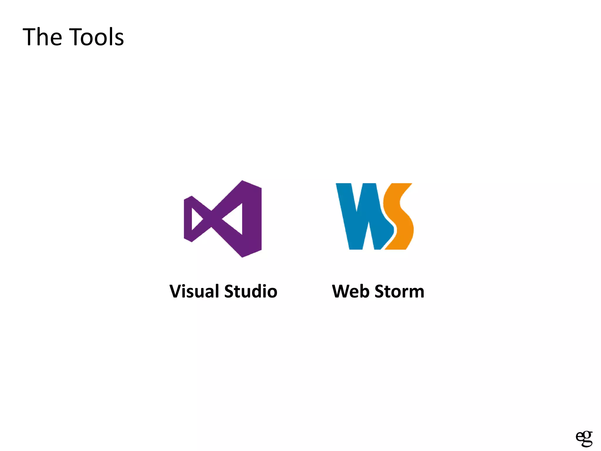 The Tools

Visual Studio

Web Storm

 