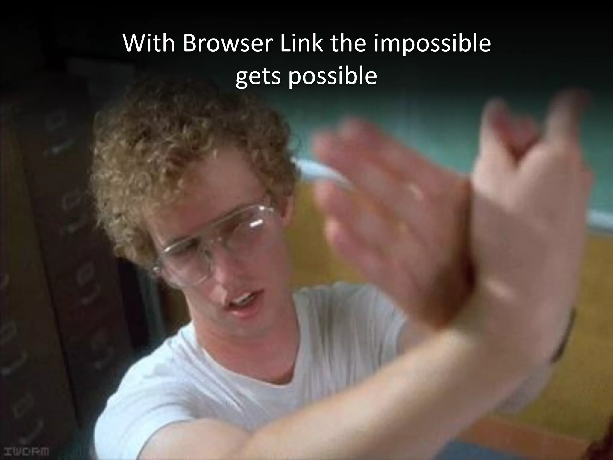 With Browser Link the impossible
gets possible

 