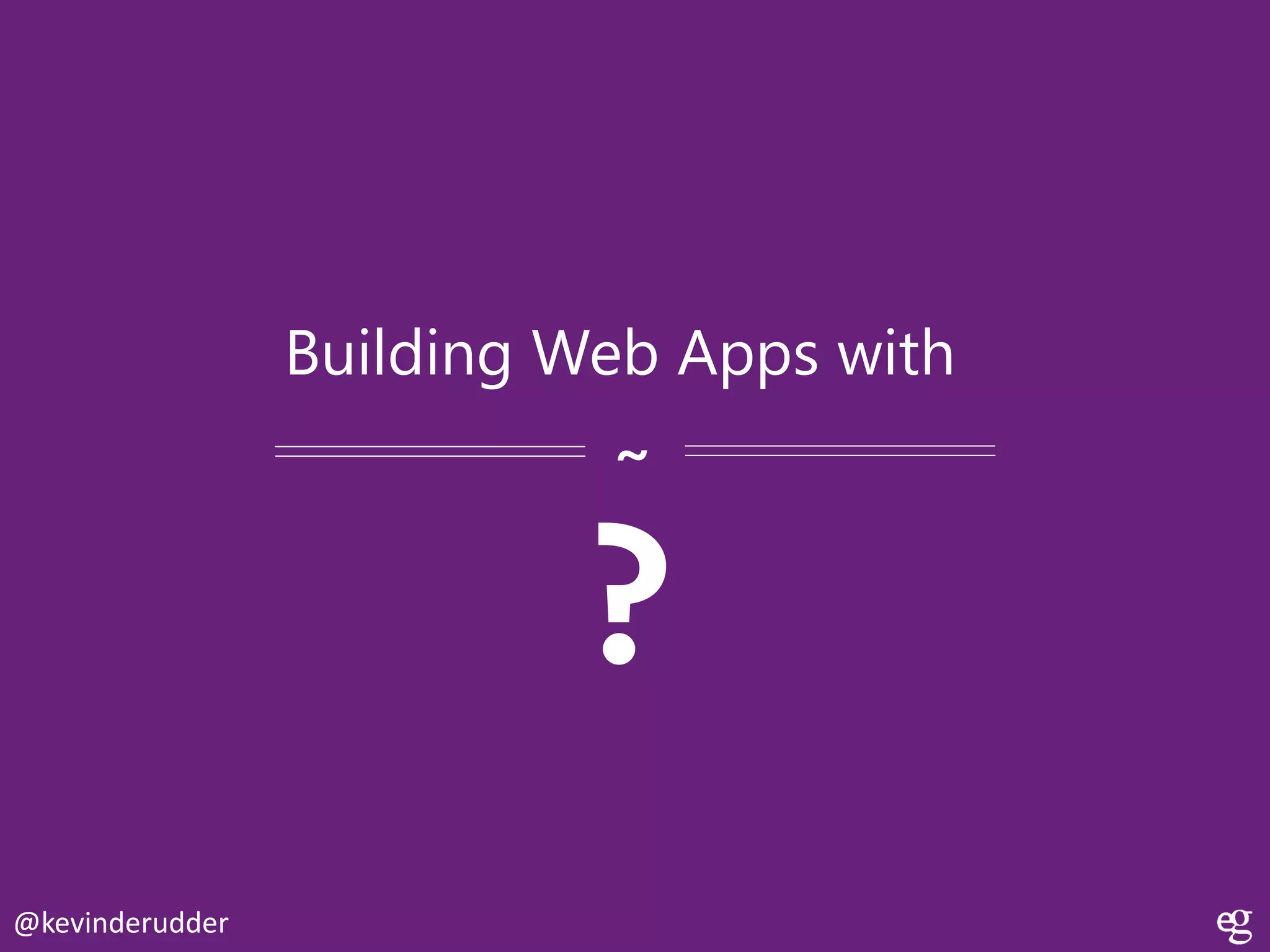 Building Web Apps with
~

?
@kevinderudder

 