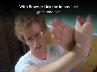 With Browser Link the impossible
gets possible

 