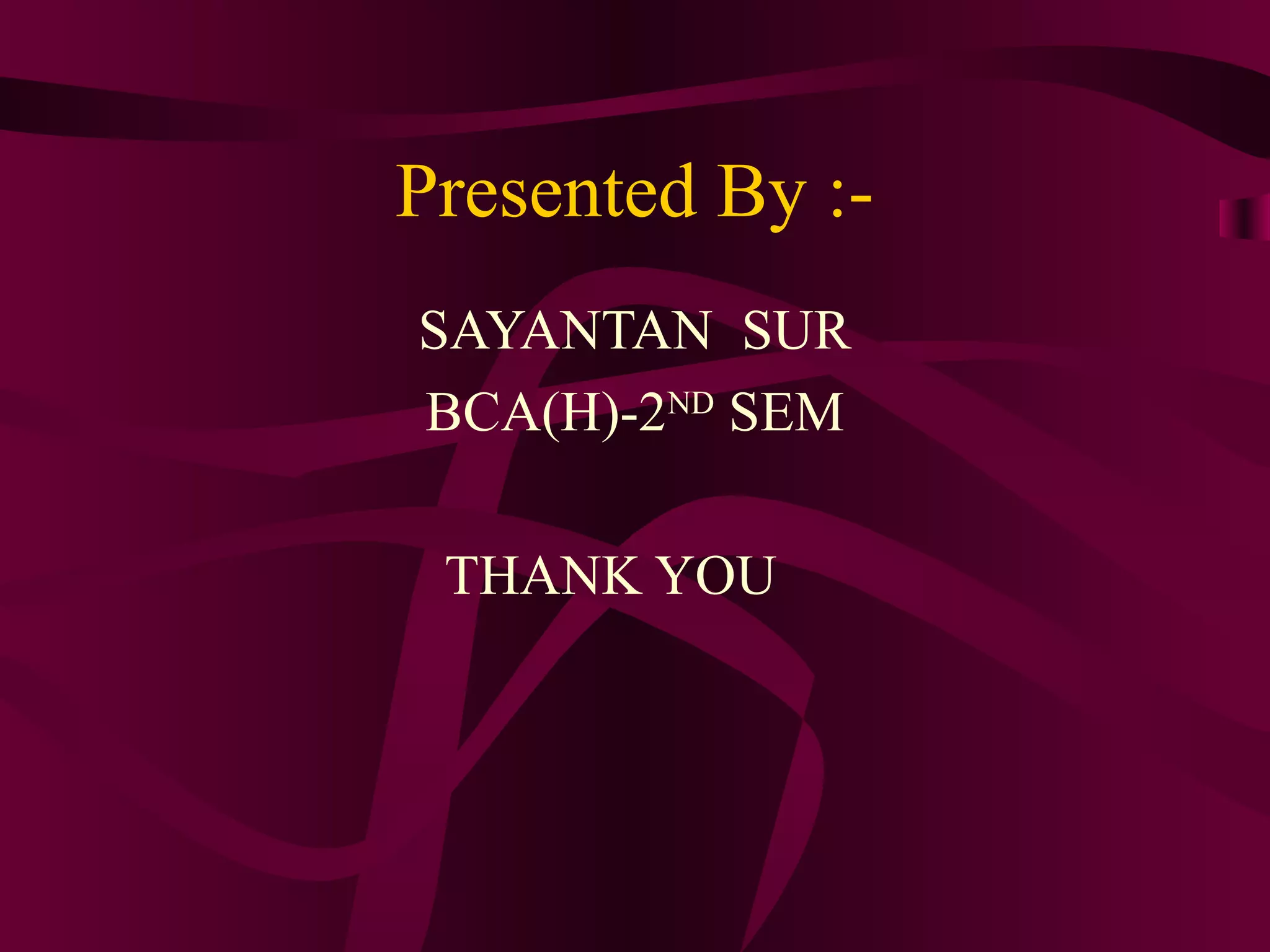 Presented By :-
SAYANTAN SUR
BCA(H)-2ND SEM

 THANK YOU
 