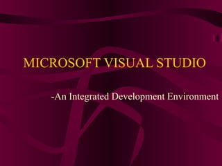 MICROSOFT VISUAL STUDIO

   -An Integrated Development Environment
 