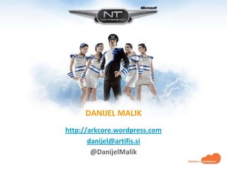 DANIJEL MALIK
http://arkcore.wordpress.com
       danijel@artifis.si
        @DanijelMalik
 