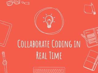 Collaborate Coding in
Real Time
 