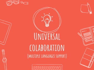Universal
colaboration
(multiple languages support)
 
