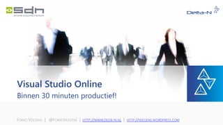 Visual Studio Online
Binnen 30 minuten productief!
FOKKO VEEGENS | @FOKKOVEEGENS | HTTP://WWW.DELTA-N.NL | HTTP://VEEGENS.WORDPRESS.COM
 