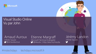 tech.days 2015#mstechdays
Visual Studio Online
Vu par John
#mstechdays techdays.microsoft.fr
 
