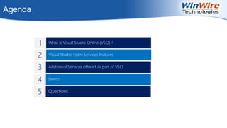 Agenda
Demo
Additional Services offered as part of VSO
Visual Studio Team Services features
What is Visual Studio Online (VSO) ?
Questions
1
2
3
4
5
 