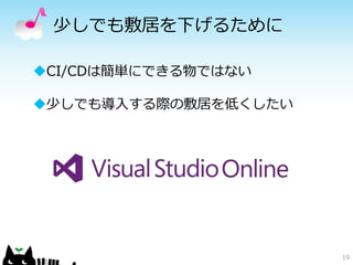 少しでも敷居を下げるために
19
CI/CDは簡単にできる物ではない
少しでも導入する際の敷居を低くしたい
 