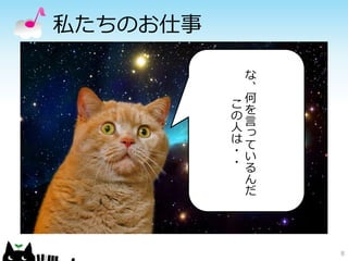 私たちのお仕事
8
な
、
何
を
言
っ
て
い
る
ん
だ
こ
の
人
は
・
・
 
