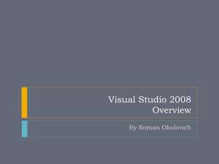 Visual Studio 2008
          Overview
    By Roman Okolovich
 