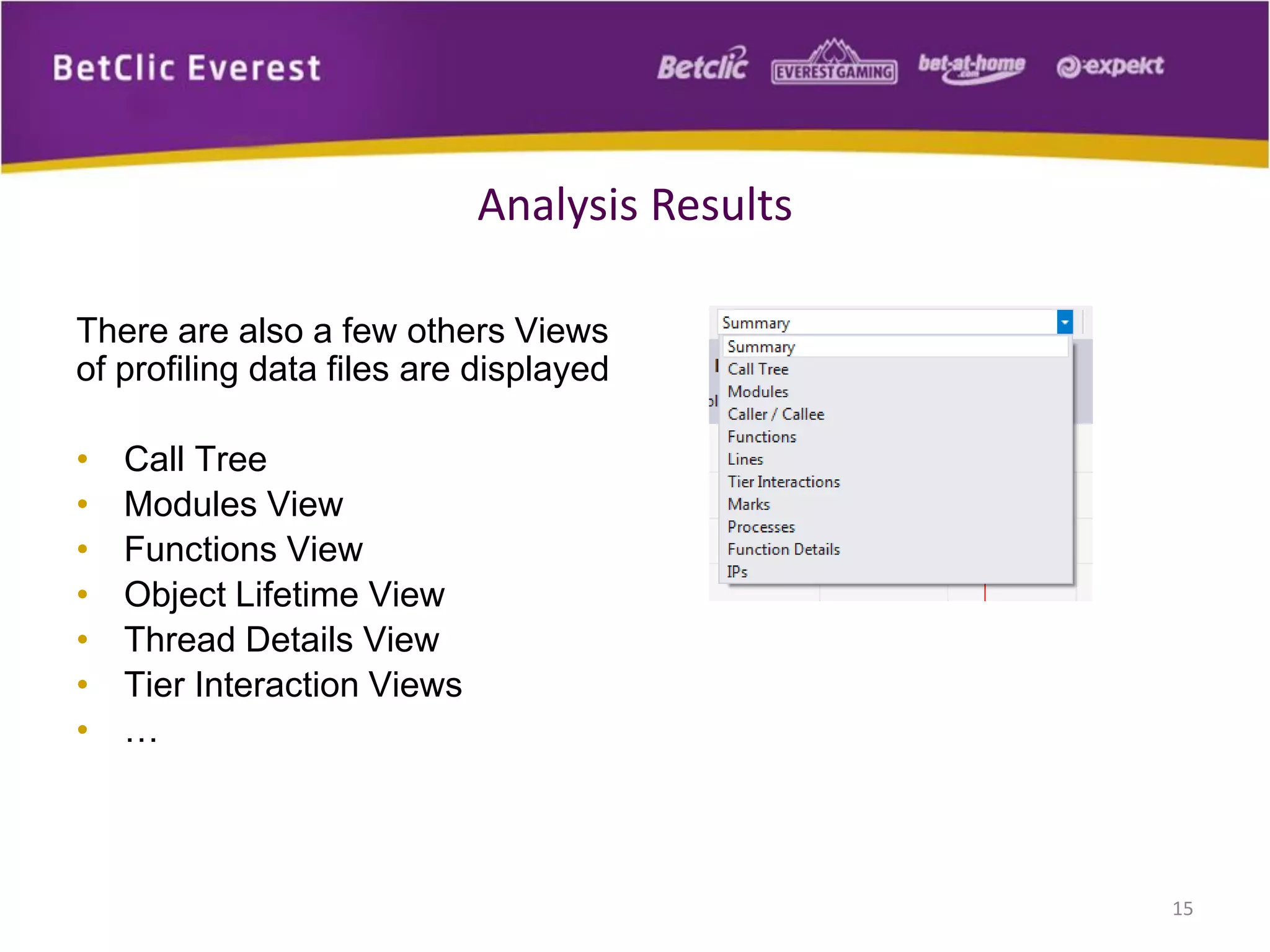 There are also a few others Views
of profiling data files are displayed
• Call Tree
• Modules View
• Functions View
• Object Lifetime View
• Thread Details View
• Tier Interaction Views
• …
15
Analysis Results
 