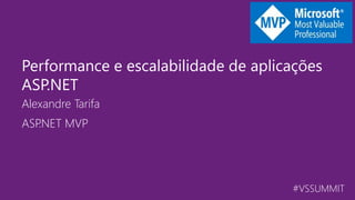 #VSSUMMIT
Alexandre Tarifa
Performance e escalabilidade de aplicações
ASP.NET
ASP.NET MVP
 