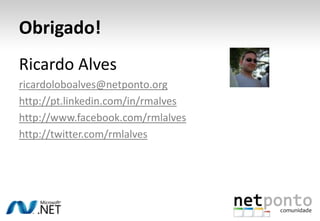 Obrigado!<br />Ricardo Alves<br />ricardoloboalves@netponto.org<br />http://pt.linkedin.com/in/rmalves<br />http://www.fac...