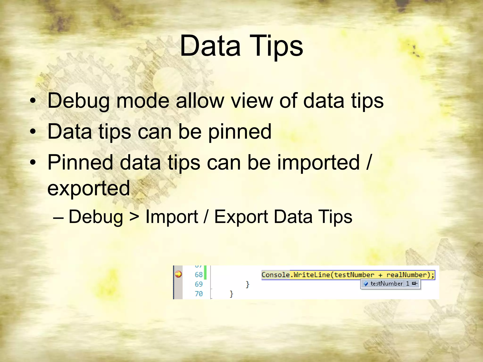 Data TipsDebug mode allow view of data tipsData tips can be pinnedPinned data tips can be imported / exportedDebug > Import / Export Data Tips