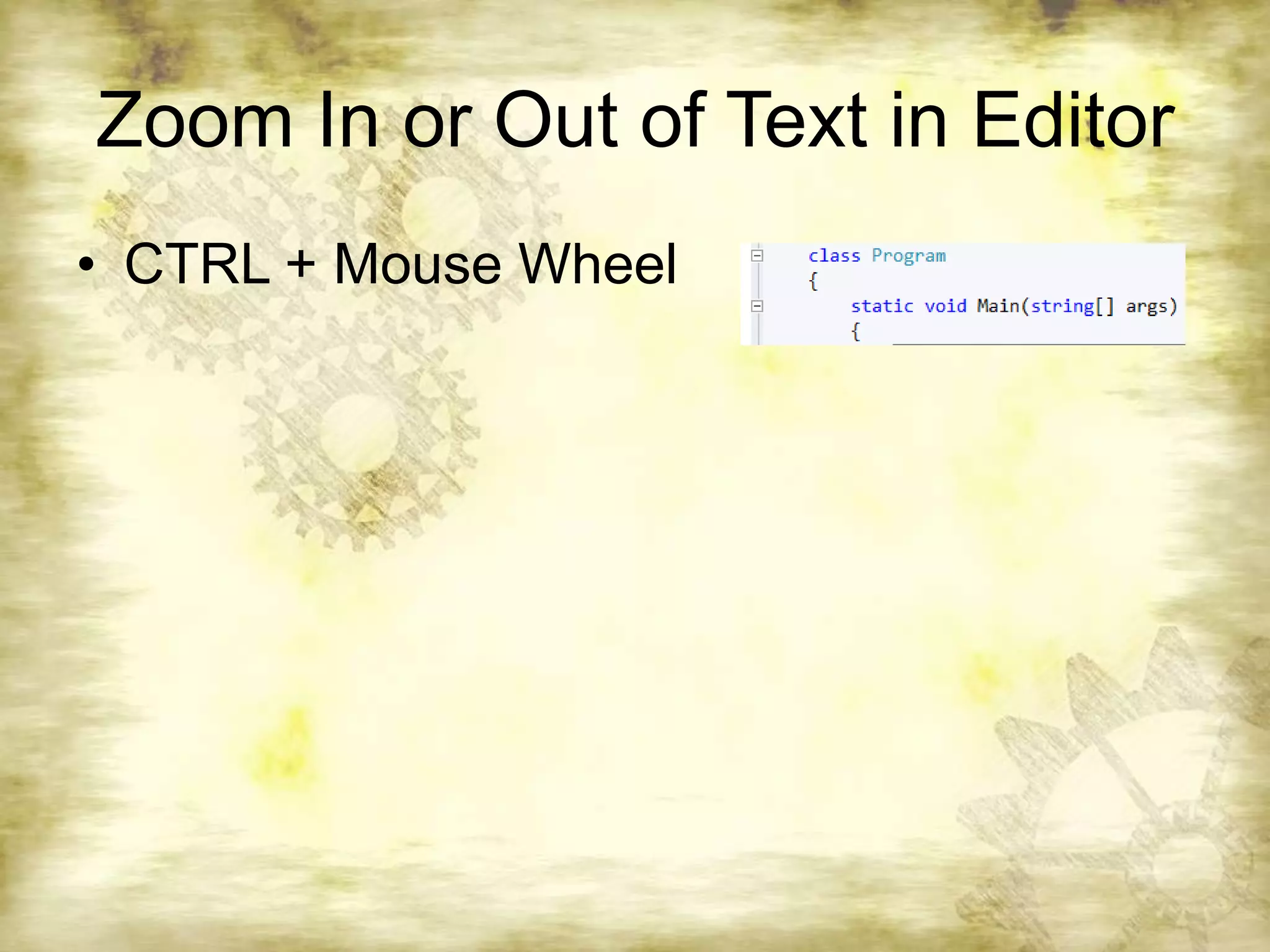Zoom In or Out of Text in EditorCTRL + Mouse Wheel