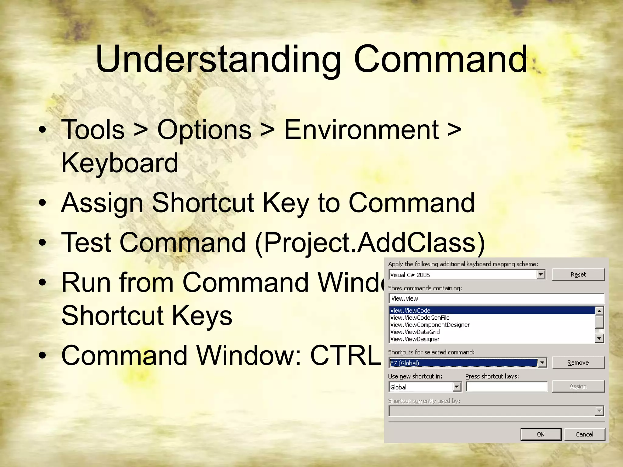Understanding CommandTools > Options > Environment > KeyboardAssign Shortcut Key to CommandTest Command (Project.AddClass)Run from Command Window, Menu, Shortcut KeysCommand Window: CTRL + ALT + A