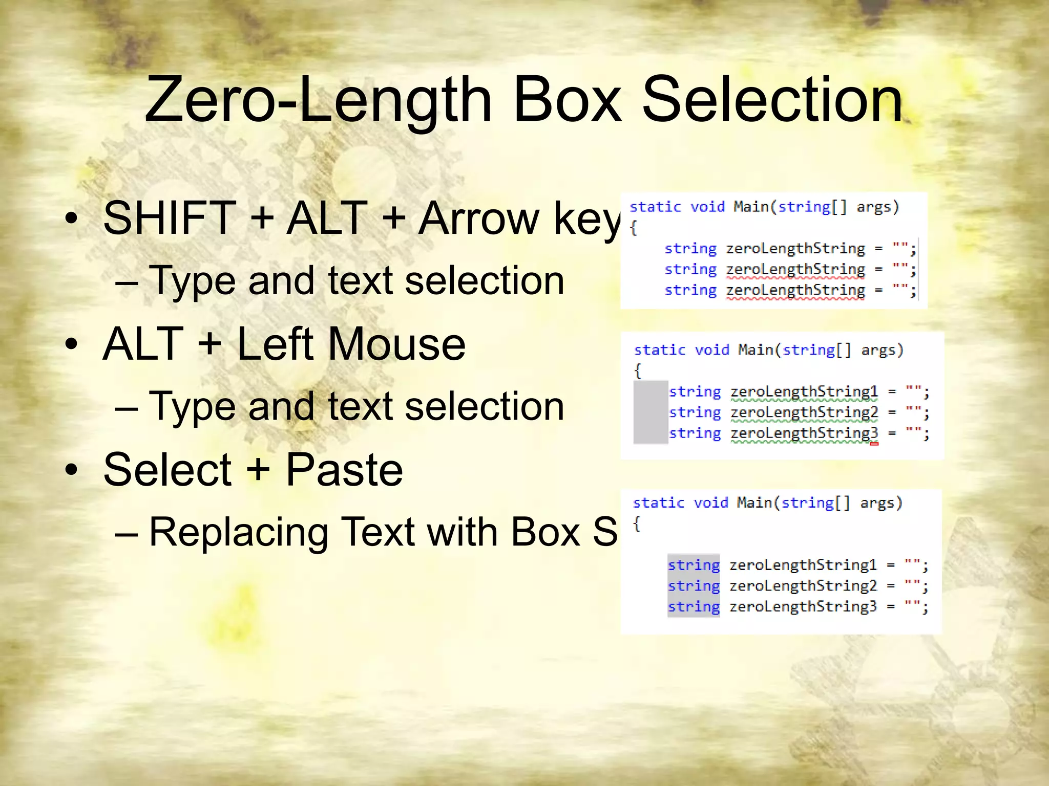 Zero-Length Box SelectionSHIFT + ALT + Arrow keysType and text selectionALT + Left MouseType and text selectionSelect + PasteReplacing Text with Box Selection