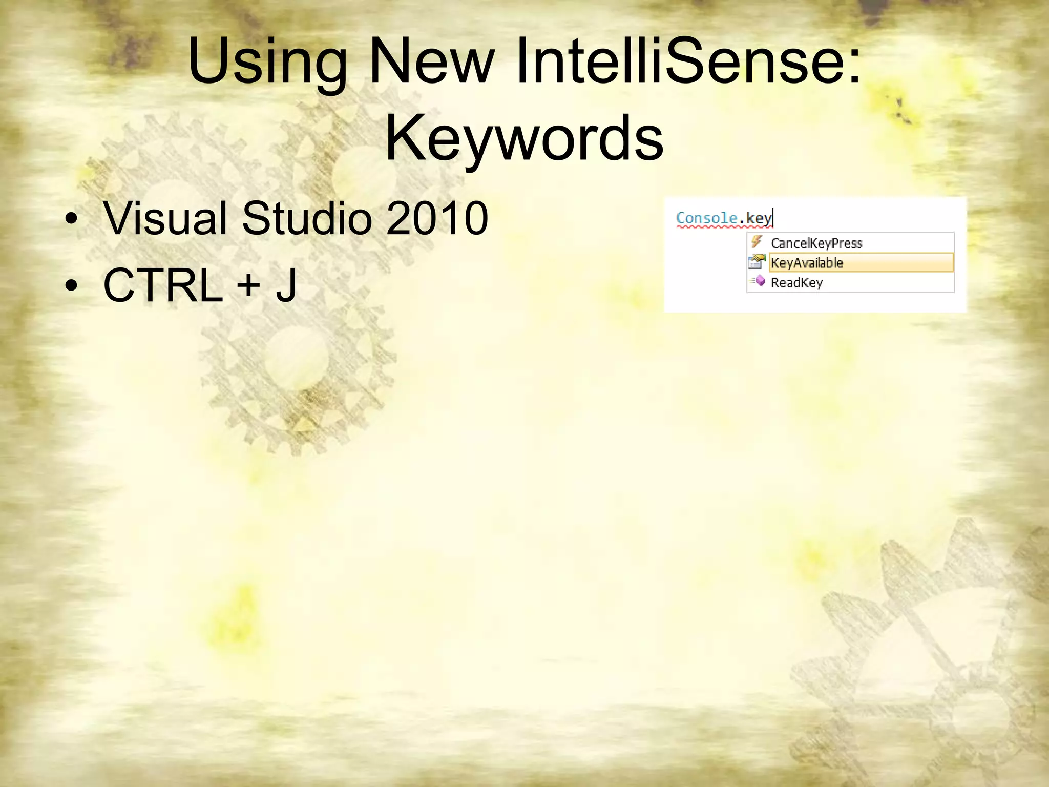 Using New IntelliSense: KeywordsVisual Studio 2010CTRL + J