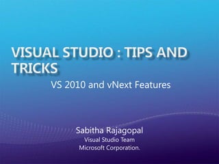 VS 2010 and vNext Features



     Sabitha Rajagopal
       Visual Studio Team
      Microsoft Corporation.
 