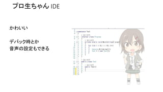プロ生ちゃんIDE 
かわいい 
デバック時とか 
音声の設定もできる 