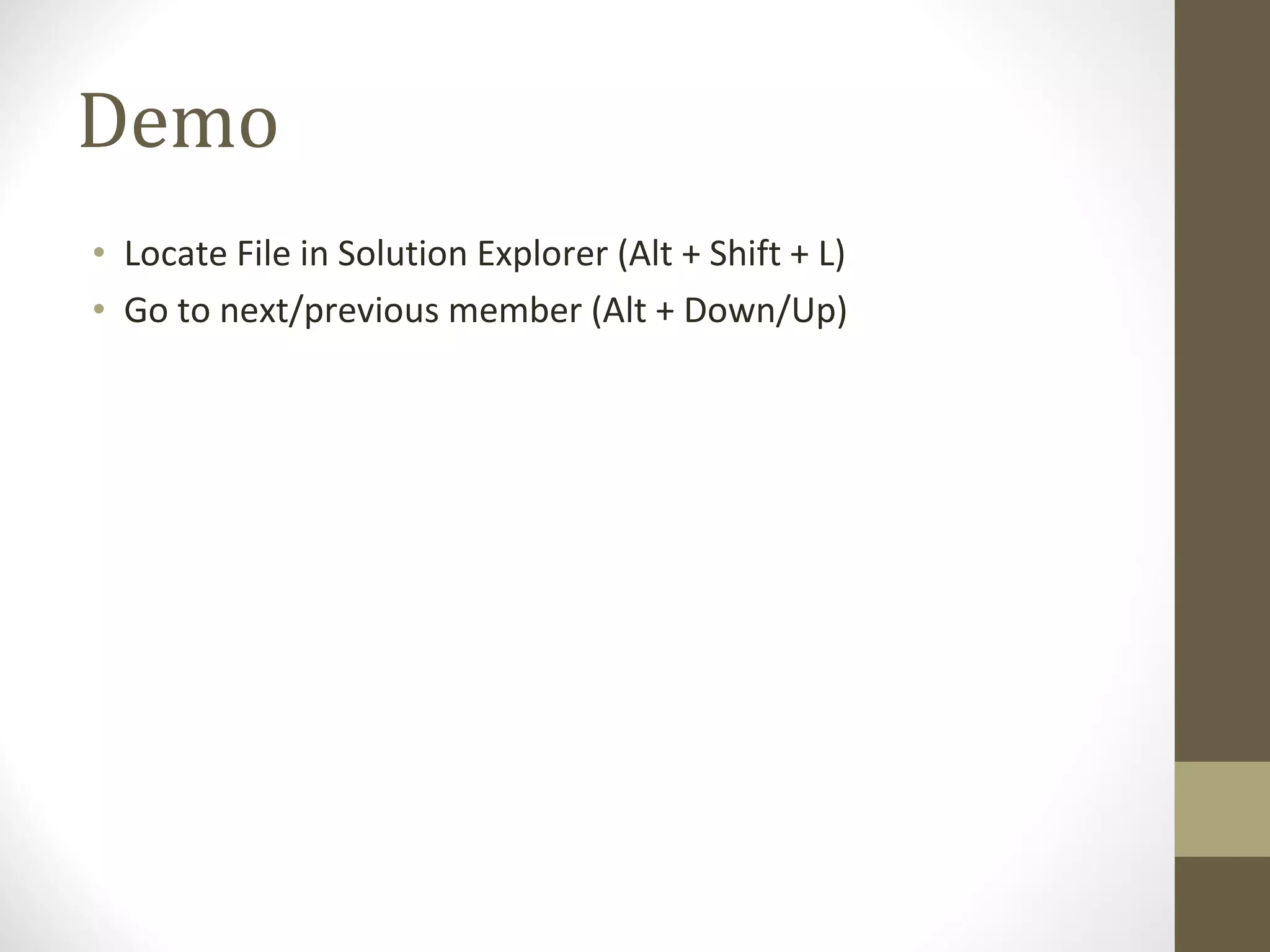 Demo Locate File in Solution Explorer (Alt + Shift + L) Go to next/previous member (Alt + Down/Up) 