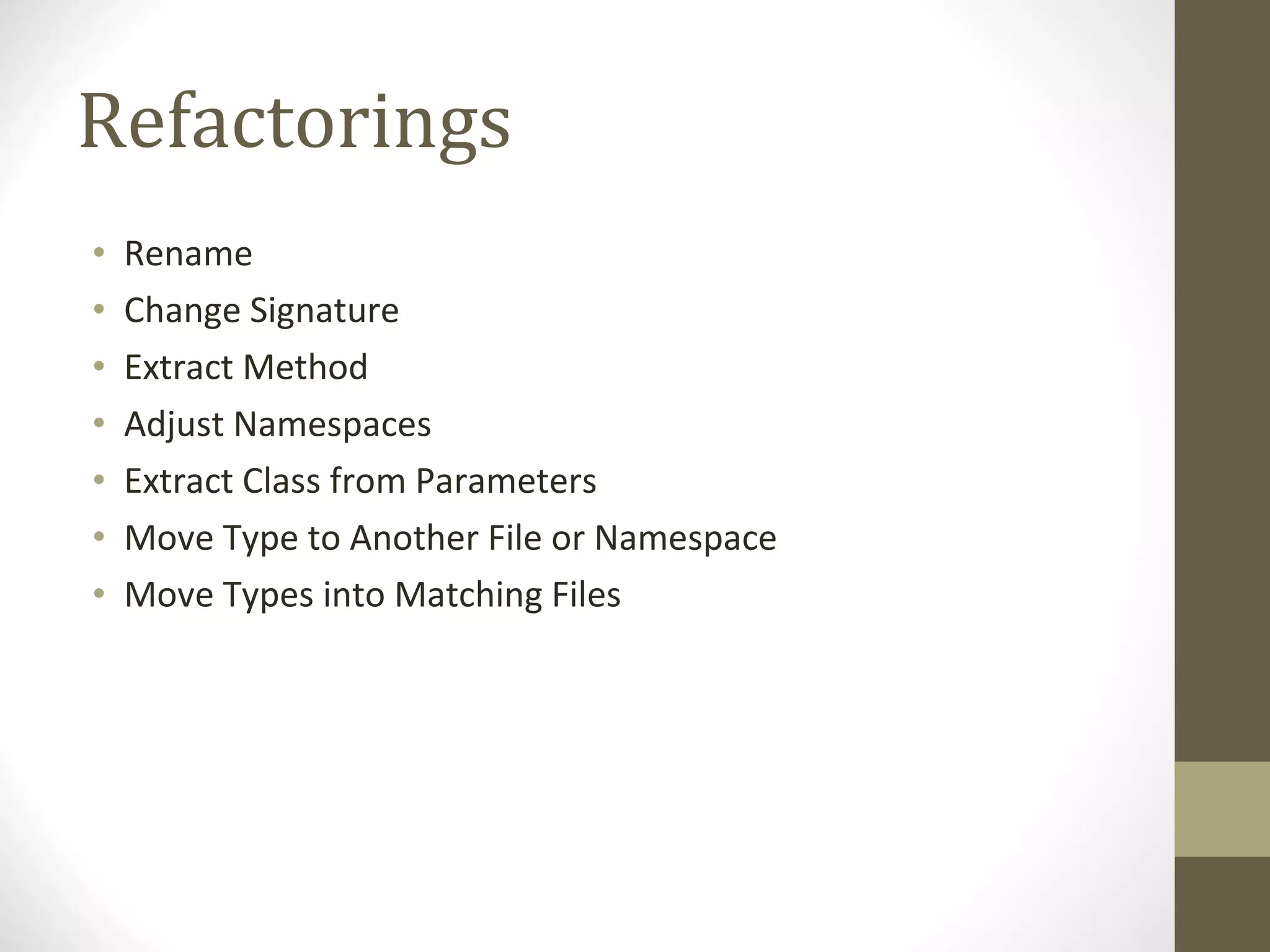 Refactorings Rename Change Signature Extract Method Adjust Namespaces Extract Class from Parameters Move Type to Another File or Namespace Move Types into Matching Files 