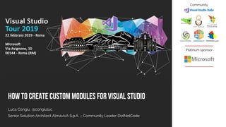 Platinum sponsor
Community
How to create custom modules for Visual Studio
Luca Congiu @congiuluc
Senior Solution Architect AlmavivA S.p.A. – Community Leader DotNetCode
 
