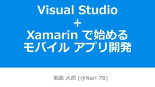 1
Visual Studio
+
Xamarin で始める
モバイル アプリ開発
 